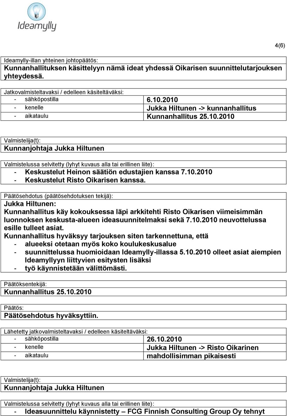 Päätösehdotus (päätösehdotuksen tekijä): Jukka Hiltunen: Kunnanhallitus käy kokouksessa läpi arkkitehti Risto Oikarisen viimeisimmän luonnoksen keskusta-alueen ideasuunnitelmaksi sekä 7.10.