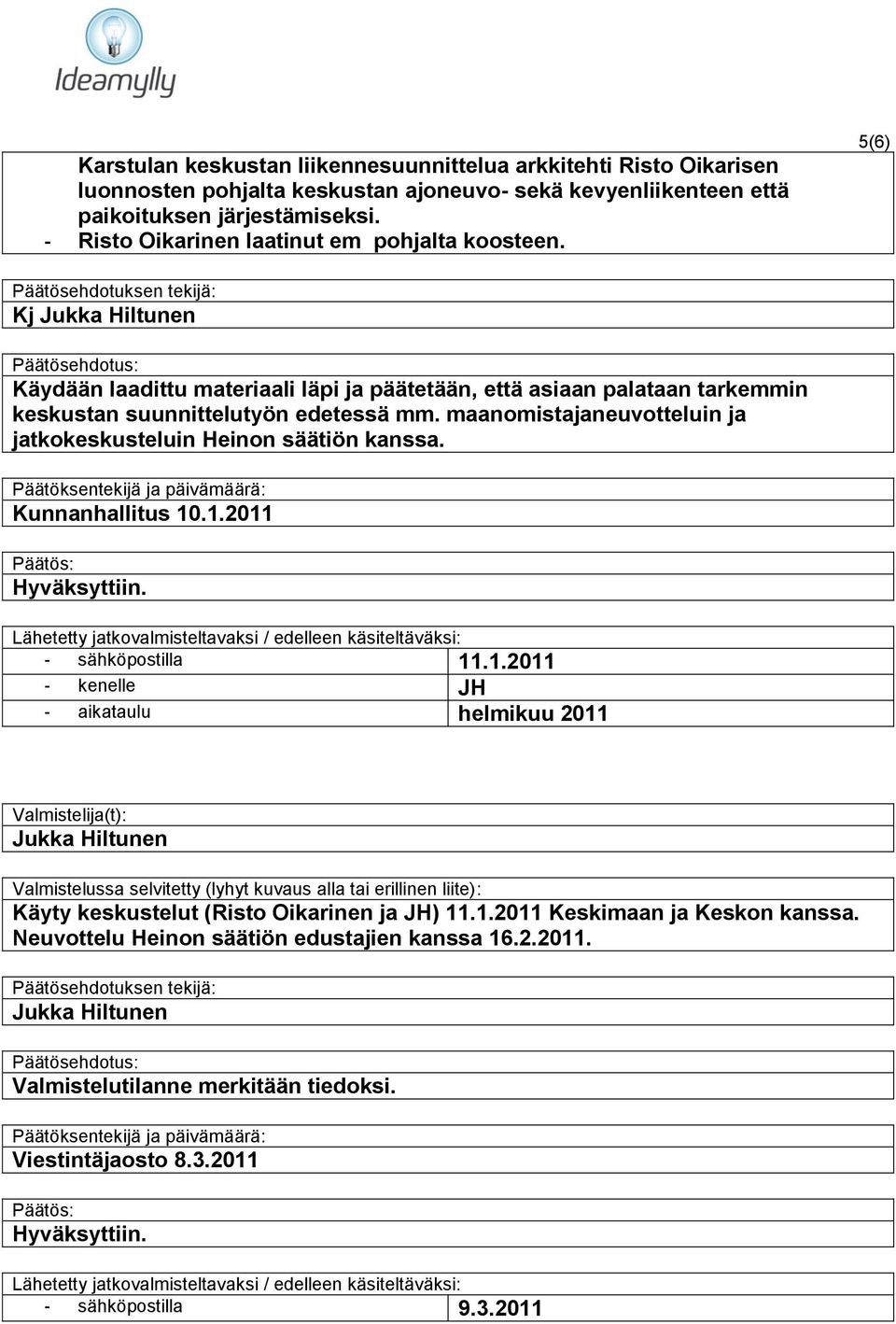 5(6) Päätösehdotuksen tekijä: Kj Jukka Hiltunen Päätösehdotus: Käydään laadittu materiaali läpi ja päätetään, että asiaan palataan tarkemmin keskustan suunnittelutyön edetessä mm.