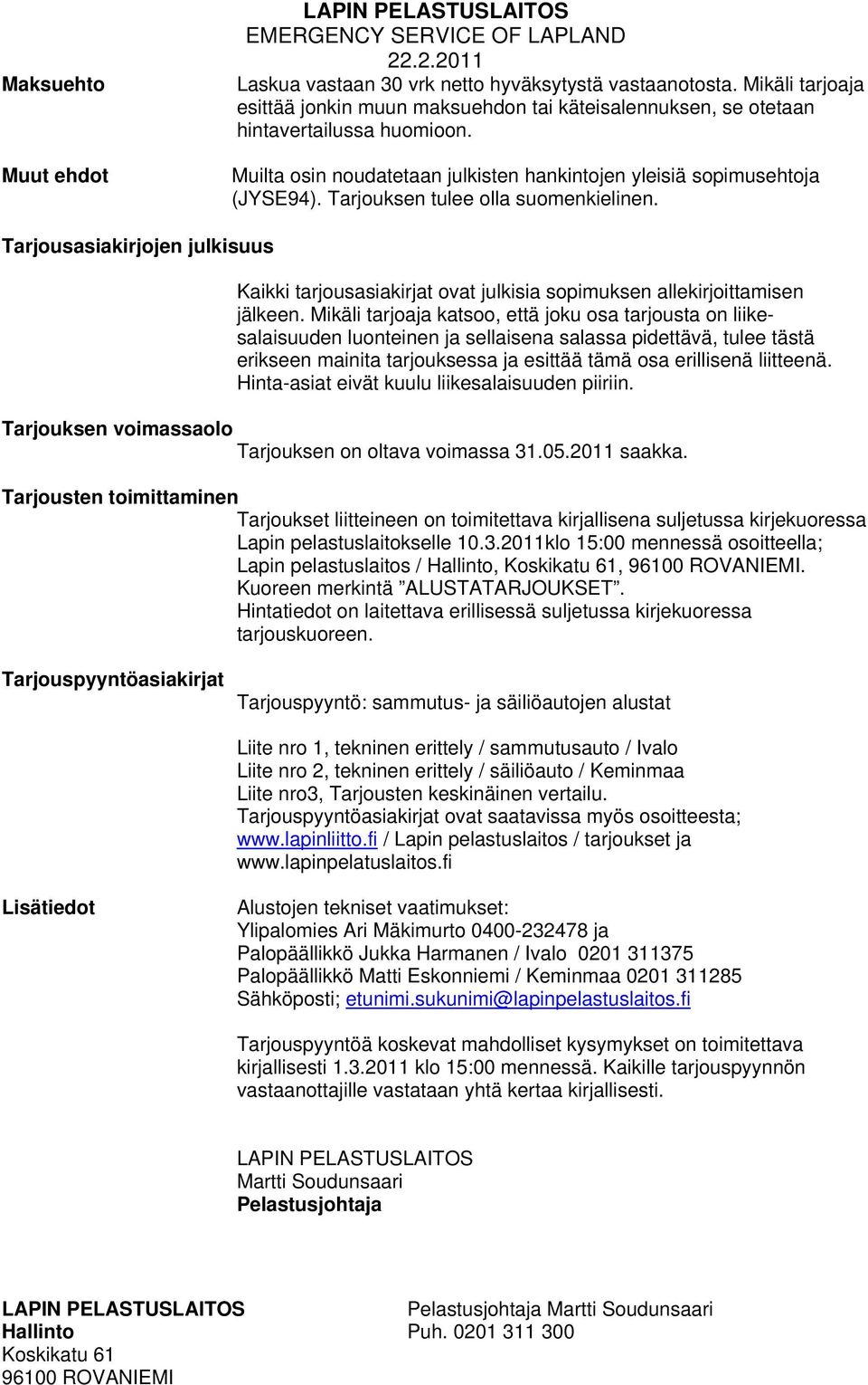 Tarjouksen tulee olla suomenkielinen. Tarjousasiakirjojen julkisuus Kaikki tarjousasiakirjat ovat julkisia sopimuksen allekirjoittamisen jälkeen.