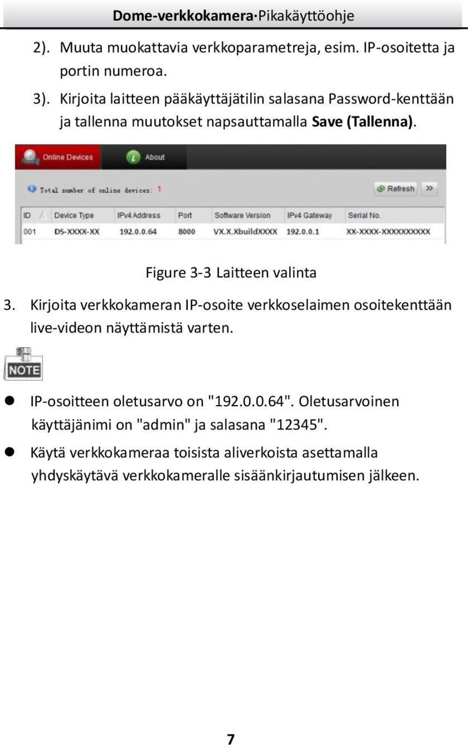 Figure 3-3 Laitteen valinta 3. Kirjoita verkkokameran IP-osoite verkkoselaimen osoitekenttään live-videon näyttämistä varten.