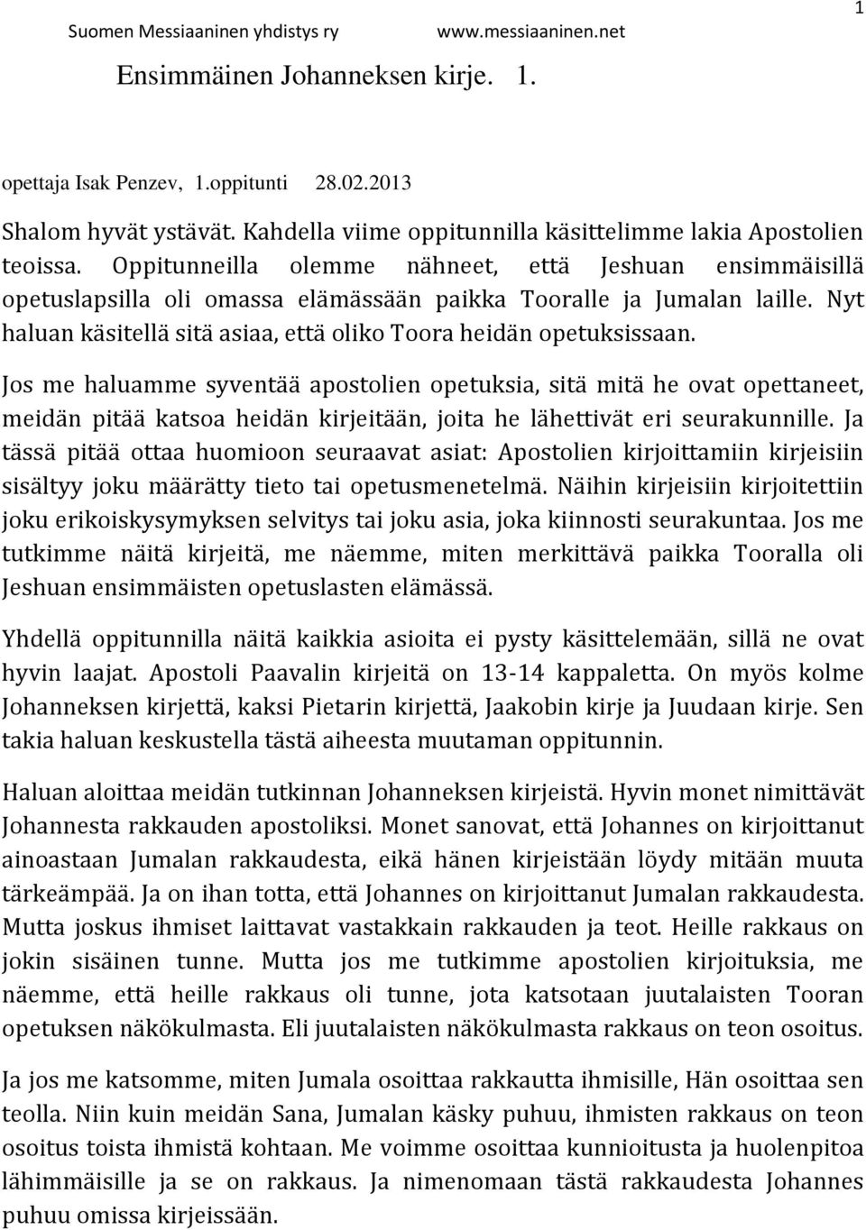 Jos me haluamme syventää apostolien opetuksia, sitä mitä he ovat opettaneet, meidän pitää katsoa heidän kirjeitään, joita he lähettivät eri seurakunnille.