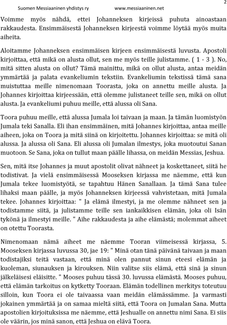 Tämä mainittu, mikä on ollut alusta, antaa meidän ymmärtää ja palata evankeliumin tekstiin. Evankeliumin tekstissä tämä sana muistuttaa meille nimenomaan Toorasta, joka on annettu meille alusta.