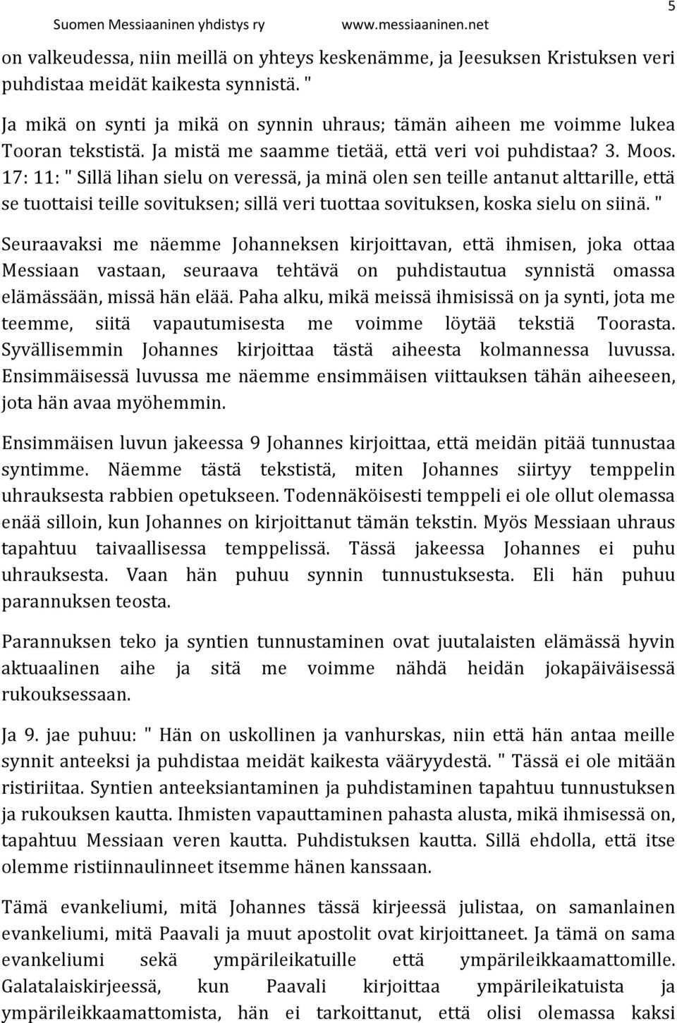 17: 11: " Sillä lihan sielu on veressä, ja minä olen sen teille antanut alttarille, että se tuottaisi teille sovituksen; sillä veri tuottaa sovituksen, koska sielu on siinä.