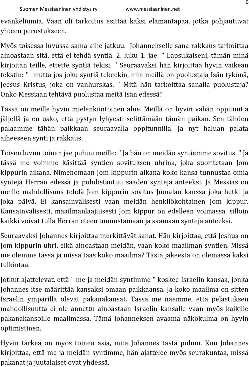 jae: " Lapsukaiseni, tämän minä kirjoitan teille, ettette syntiä tekisi, " Seuraavaksi hän kirjoittaa hyvin vaikean tekstin: " mutta jos joku syntiä tekeekin, niin meillä on puolustaja Isän tykönä,