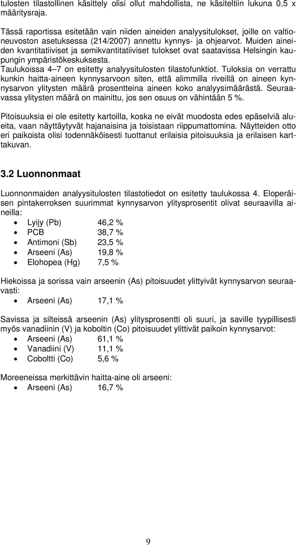 Muiden aineiden kvantitatiiviset ja semikvantitatiiviset tulokset ovat saatavissa Helsingin kaupungin ympäristökeskuksesta. Taulukoissa 4 7 on esitetty analyysitulosten tilastofunktiot.