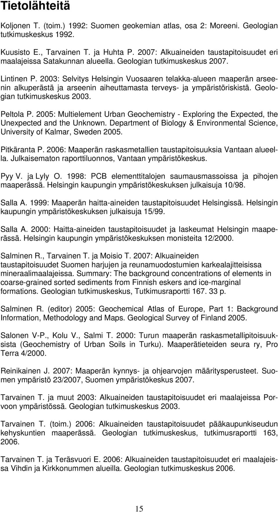 2003: Selvitys Helsingin Vuosaaren telakka-alueen maaperän arseenin alkuperästä ja arseenin aiheuttamasta terveys- ja ympäristöriskistä. Geologian tutkimuskeskus 2003. Peltola P.