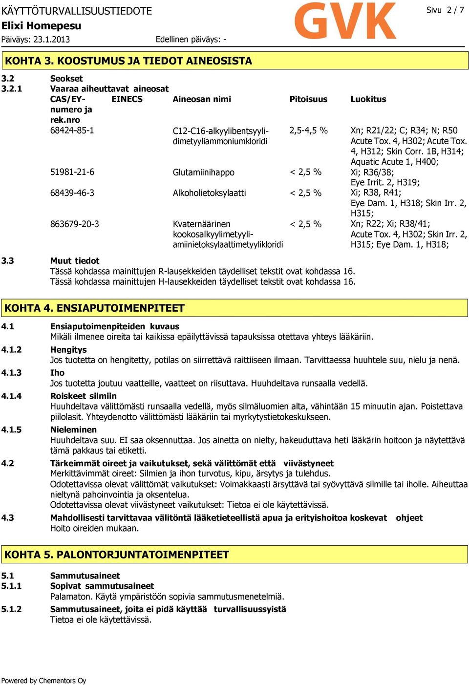 kookosalkyylimetyyliamiinietoksylaattimetyylikloridi 3.3 Muut tiedot Tässä kohdassa mainittujen R-lausekkeiden täydelliset tekstit ovat kohdassa 16.