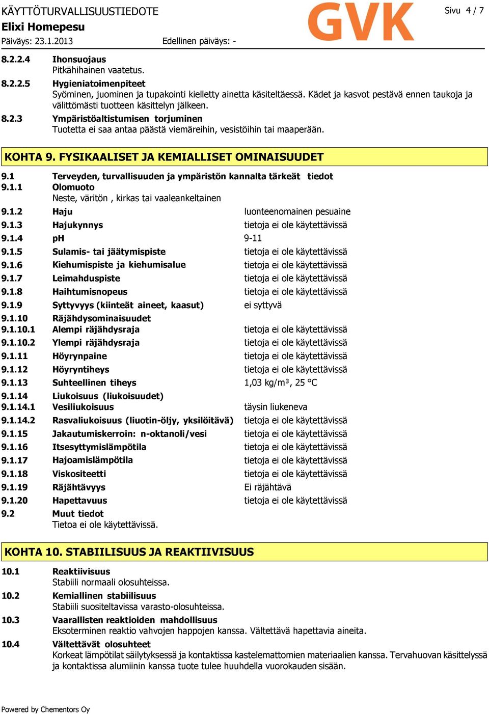 FYSIKAALISET JA KEMIALLISET OMINAISUUDET 9.1 Terveyden, turvallisuuden ja ympäristön kannalta tärkeät tiedot 9.1.1 Olomuoto Neste, väritön, kirkas tai vaaleankeltainen 9.1.2 Haju luonteenomainen pesuaine 9.