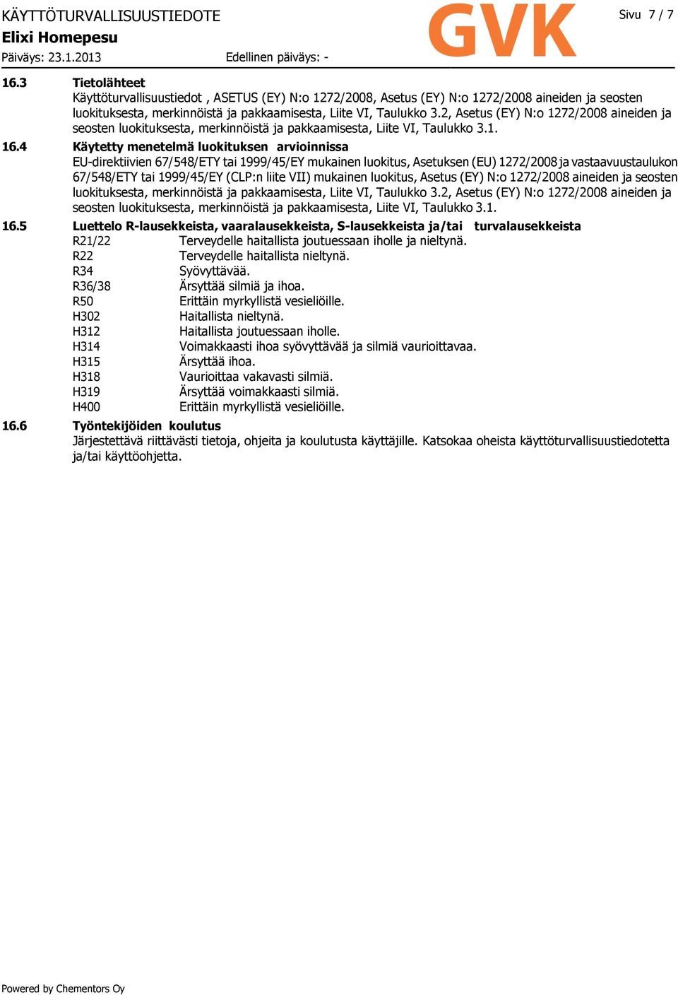 4 Käytetty menetelmä luokituksen arvioinnissa EU-direktiivien 67/548/ETY tai 1999/45/EY mukainen luokitus, Asetuksen (EU) 1272/2008 ja vastaavuustaulukon 67/548/ETY tai 1999/45/EY (CLP:n liite VII)