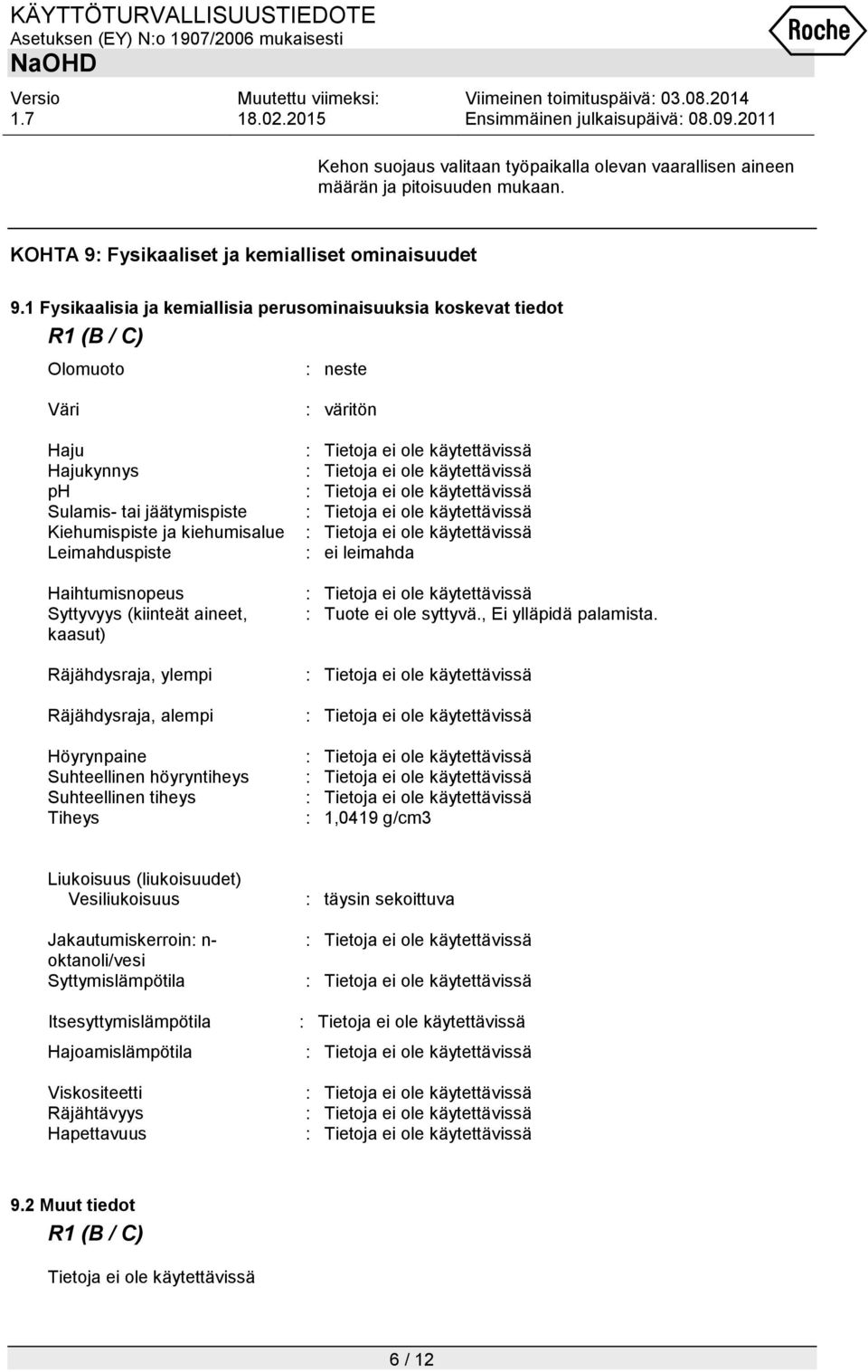 Syttyvyys (kiinteät aineet, kaasut) Räjähdysraja, ylempi Räjähdysraja, alempi Höyrynpaine Suhteellinen höyryntiheys Suhteellinen tiheys Tiheys : väritön : ei leimahda : Tuote ei ole syttyvä.