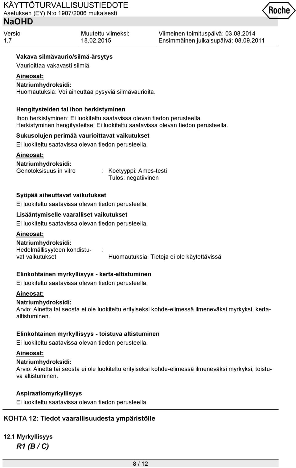 negatiivinen Syöpää aiheuttavat vaikutukset Lisääntymiselle vaaralliset vaikutukset Hedelmällisyyteen kohdistuvat vaikutukset : Huomautuksia Elinkohtainen myrkyllisyys - kerta-altistuminen Arvio:
