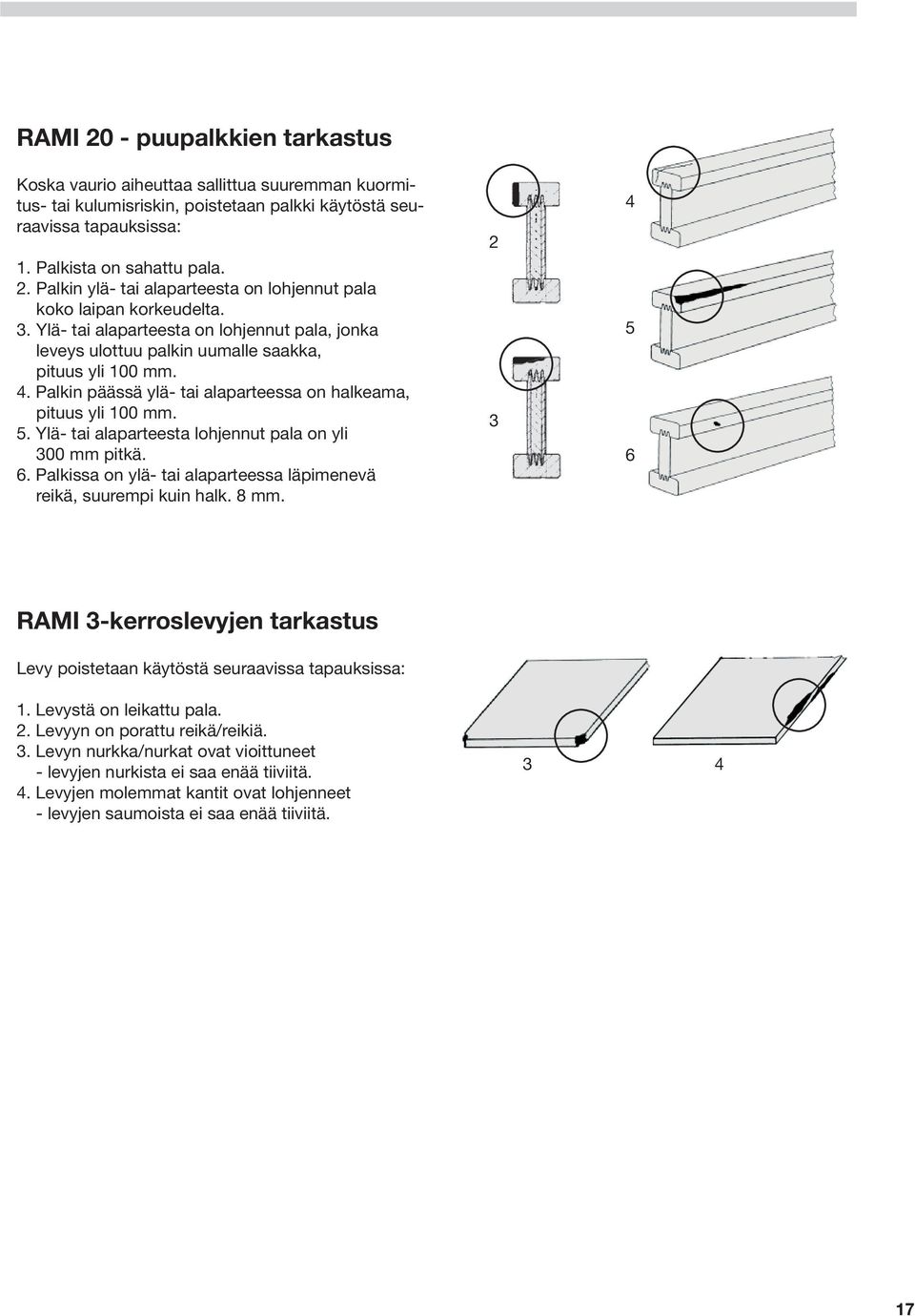 Ylä- tai alaparteesta lohjennut pala on yli 300 mm pitkä. 6. Palkissa on ylä- tai alaparteessa läpimenevä reikä, suurempi kuin halk. 8 mm.