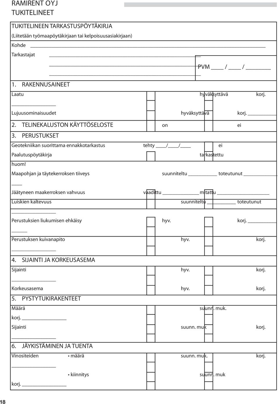 Maapohjan ja täytekerroksen tiiveys suunniteltu toteutunut Jäätyneen maakerroksen vahvuus vaadittu mitattu Luiskien kaltevuus suunniteltu toteutunut Perustuksien liukumisen ehkäisy hyv. korj.