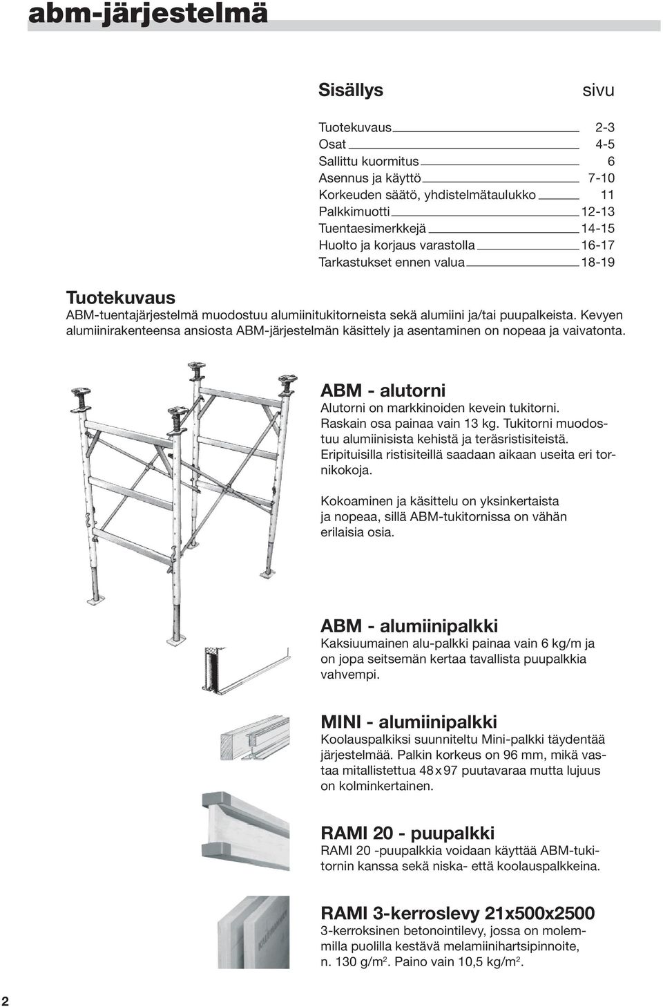 Kevyen alumiinirakenteensa ansiosta ABM-järjestelmän käsittely ja asentaminen on nopeaa ja vaivatonta. ABM - alutorni Alutorni on markkinoiden kevein tukitorni. Raskain osa painaa vain 13 kg.