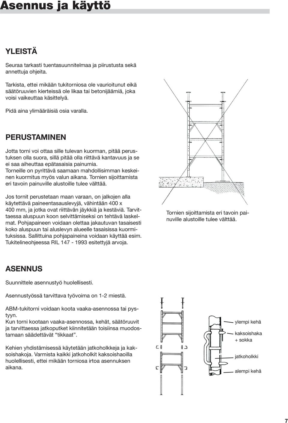 PERUSTAMINEN Jotta torni voi ottaa sille tulevan kuorman, pitää perustuksen olla suora, sillä pitää olla riittävä kantavuus ja se ei saa aiheuttaa epätasaisia painumia.