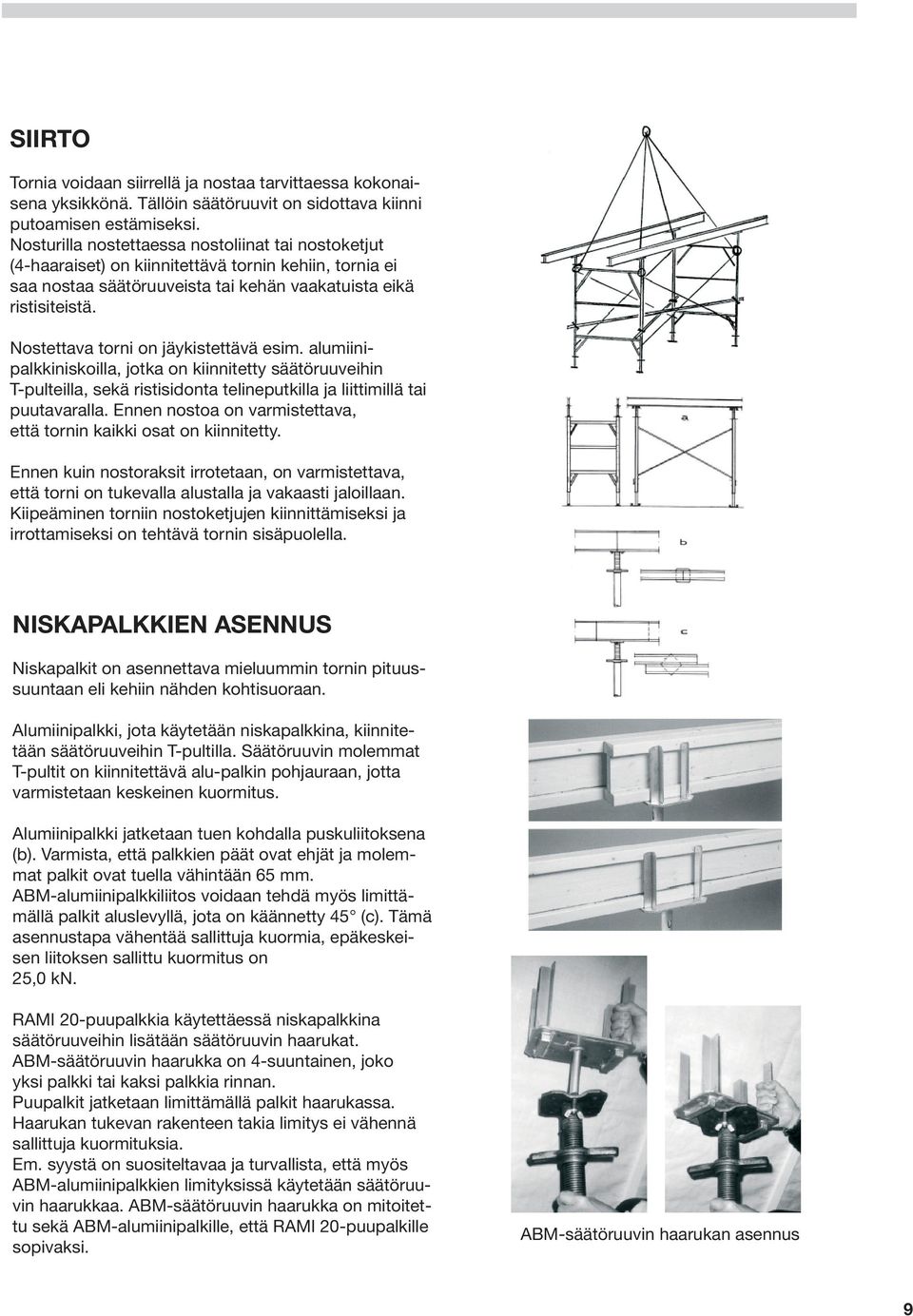 Nostettava torni on jäykistettävä esim. alumiinipalkkiniskoilla, jotka on kiinnitetty säätöruuveihin T-pulteilla, sekä ristisidonta telineputkilla ja liittimillä tai puutavaralla.