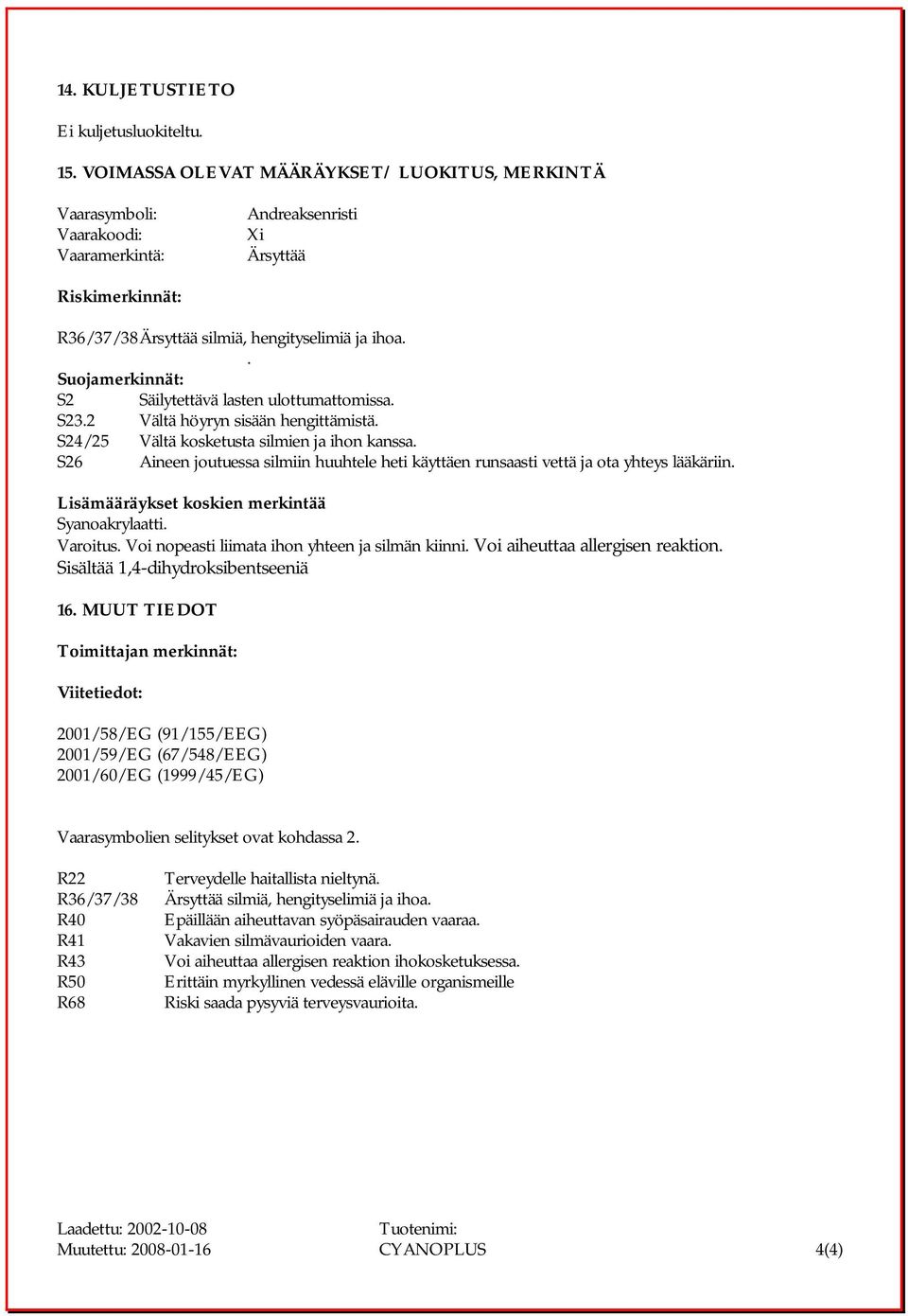 . Suojamerkinnät: S2 Säilytettävä lasten ulottumattomissa. S23.2 Vältä höyryn sisään hengittämistä. S 2 4 / 2 5 Vältä kosketusta silmien ja ihon kanssa.