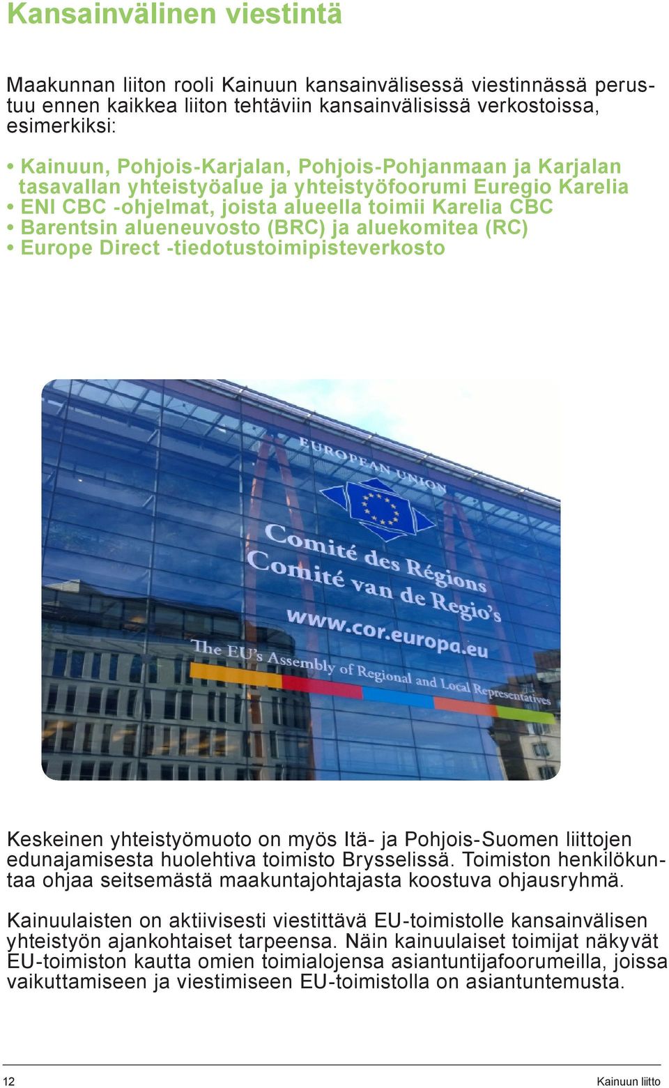 Europe Direct -tiedotustoimipisteverkosto Keskeinen yhteistyömuoto on myös Itä- ja Pohjois-Suomen liittojen edunajamisesta huolehtiva toimisto Brysselissä.