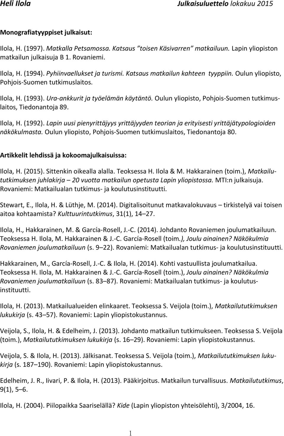 Oulun yliopisto, Pohjois-Suomen tutkimuslaitos, Tiedonantoja 89. Ilola, H. (1992). Lapin uusi pienyrittäjyys yrittäjyyden teorian ja erityisesti yrittäjätypologioiden näkökulmasta.