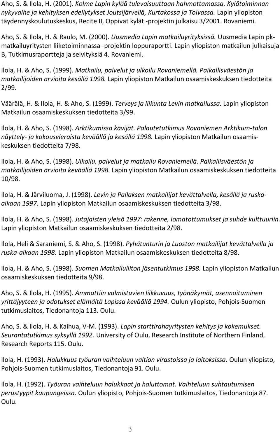 Uusmedia Lapin pkmatkailuyritysten liiketoiminnassa -projektin loppuraportti. Lapin yliopiston matkailun julkaisuja B, Tutkimusraportteja ja selvityksiä 4. Rovaniemi. Ilola, H. & Aho, S. (1999).