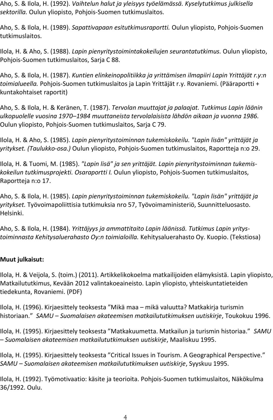 Oulun yliopisto, Pohjois-Suomen tutkimuslaitos, Sarja C 88. Aho, S. & Ilola, H. (1987). Kuntien elinkeinopolitiikka ja yrittämisen ilmapiiri Lapin Yrittäjät r.y:n toimialueella.