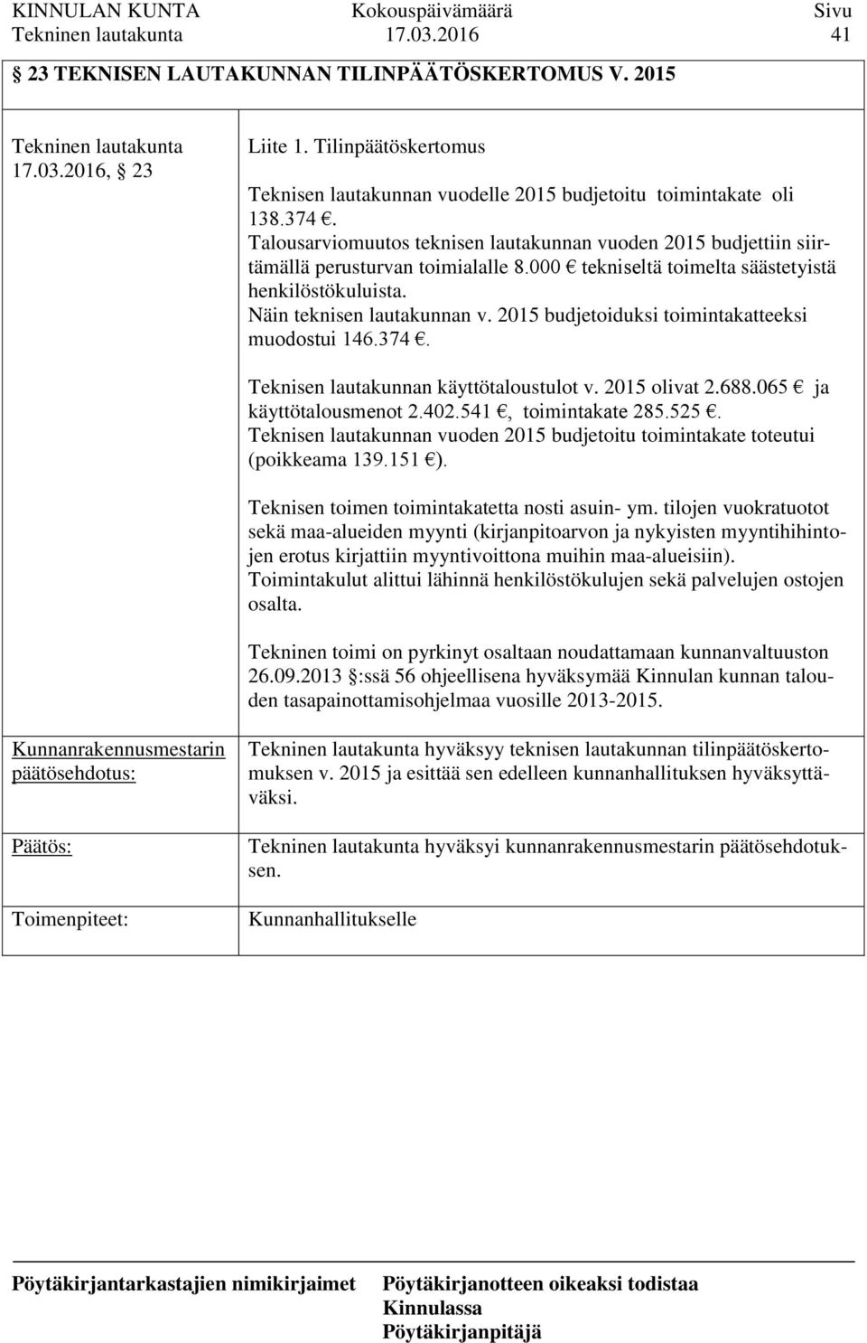 2015 budjetoiduksi toimintakatteeksi muodostui 146.374. Teknisen lautakunnan käyttötaloustulot v. 2015 olivat 2.688.065 ja käyttötalousmenot 2.402.541, toimintakate 285.525.