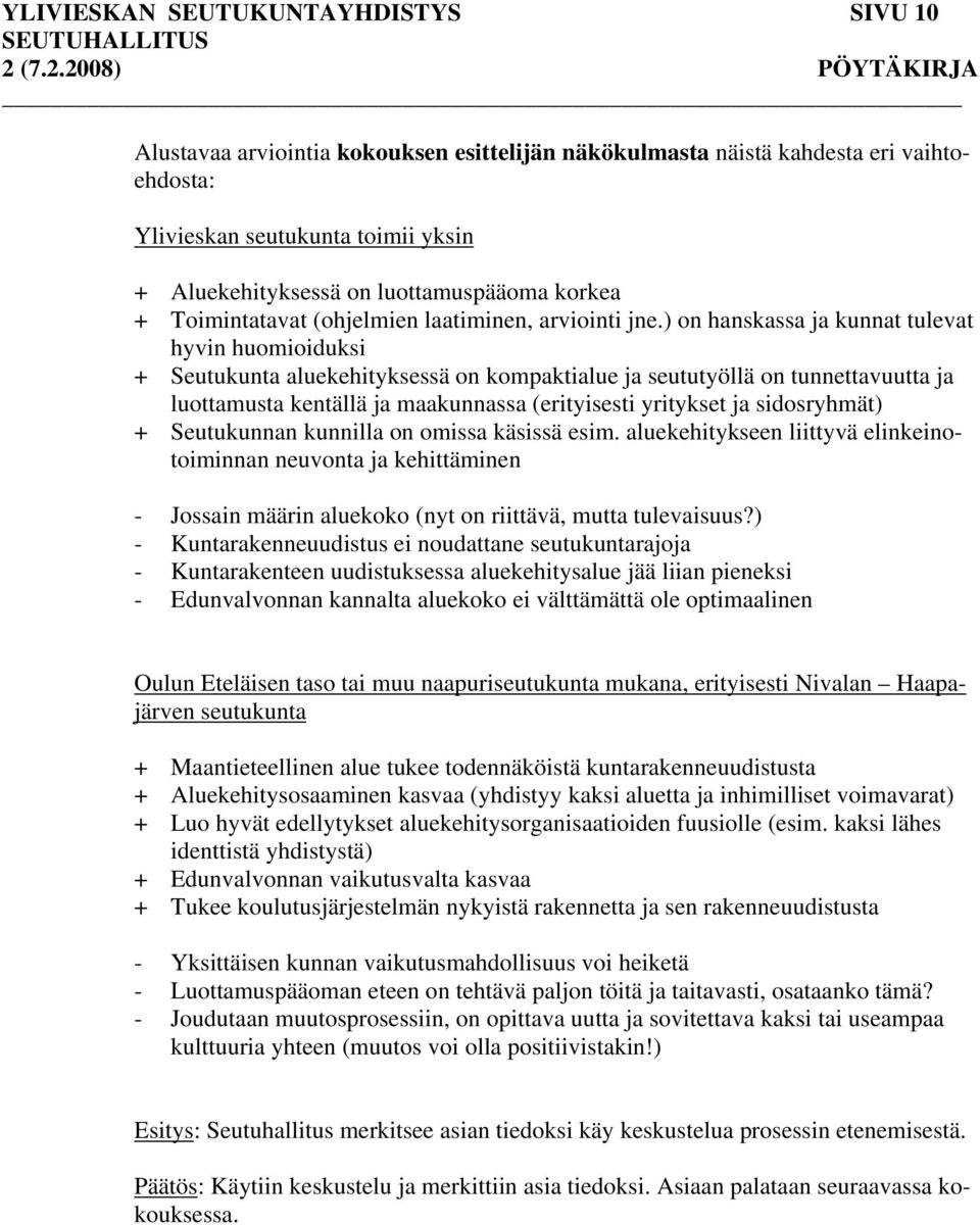 ) on hanskassa ja kunnat tulevat hyvin huomioiduksi + Seutukunta aluekehityksessä on kompaktialue ja seututyöllä on tunnettavuutta ja luottamusta kentällä ja maakunnassa (erityisesti yritykset ja