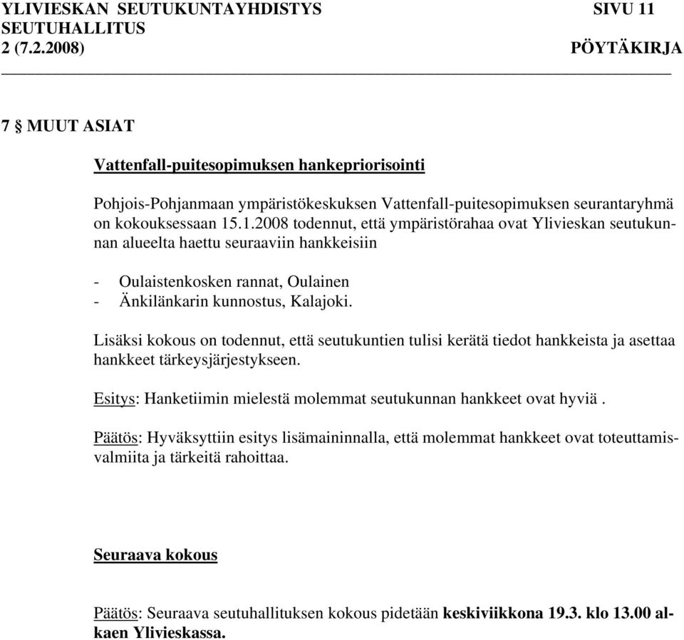 .1.2008 todennut, että ympäristörahaa ovat Ylivieskan seutukunnan alueelta haettu seuraaviin hankkeisiin - Oulaistenkosken rannat, Oulainen - Änkilänkarin kunnostus, Kalajoki.