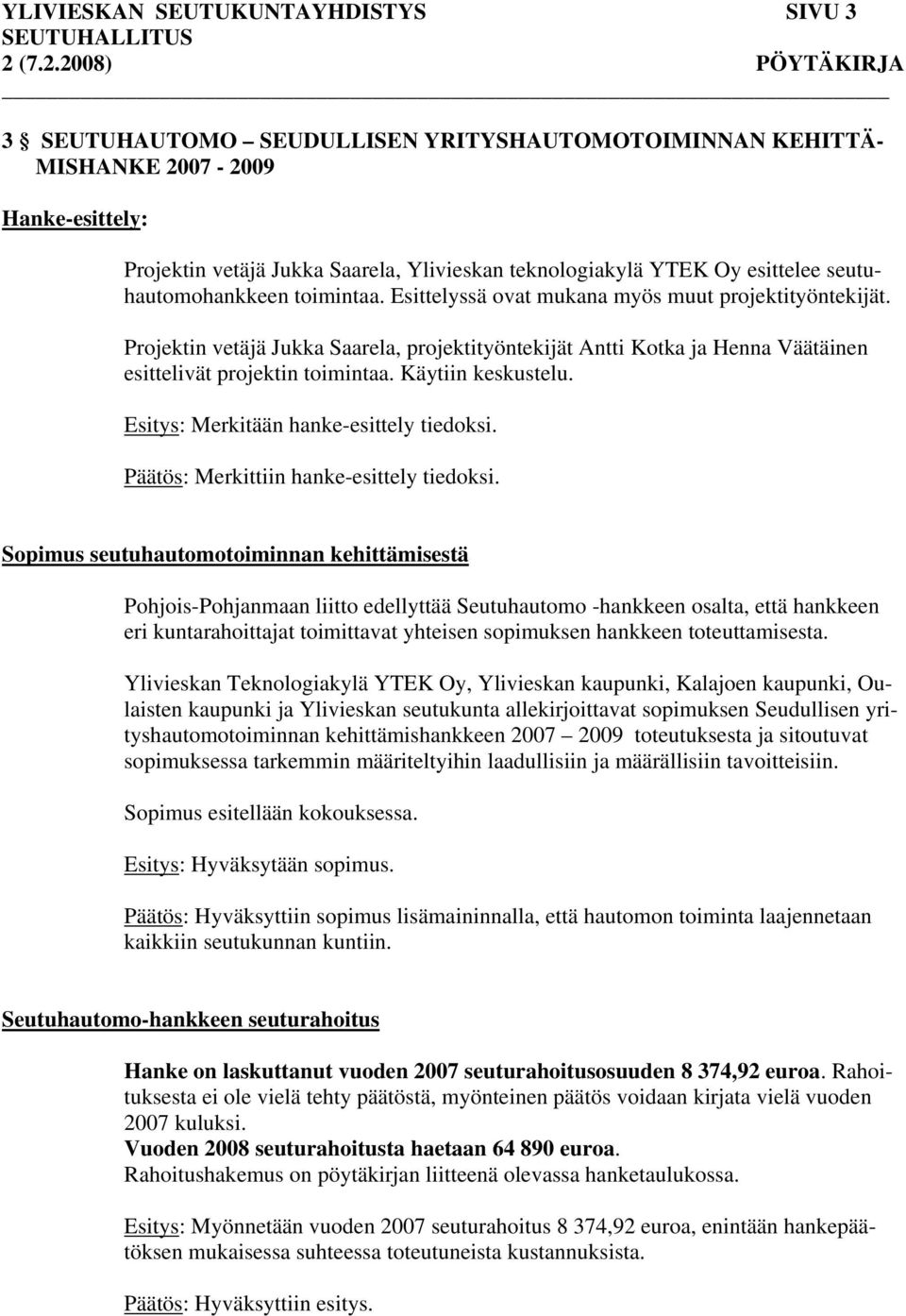 Projektin vetäjä Jukka Saarela, projektityöntekijät Antti Kotka ja Henna Väätäinen esittelivät projektin toimintaa. Käytiin keskustelu. Esitys: Merkitään hanke-esittely tiedoksi.