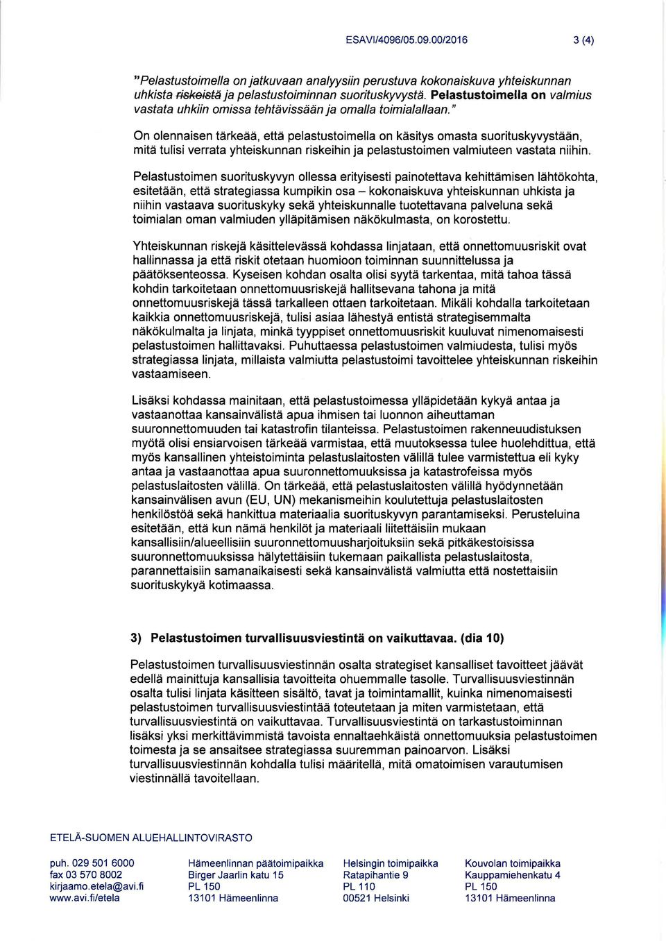 " On lennaisen tärkeää, että pelastustimella n käsitys masta surituskyvystään, mitä tulisi verrata yhteiskunnan riskeihin ja pelastustimen valmiuteen vastata niihin Pelastustimen surituskyvyn llessa