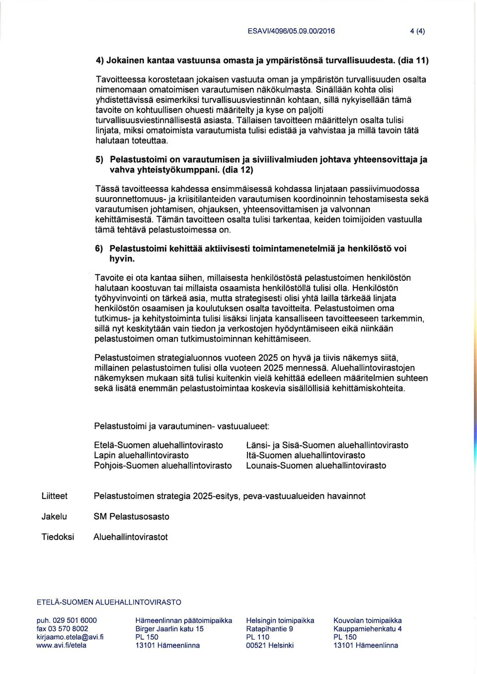 Sinällään khta lisi yhdistettävissä esimerkiksi turvallisuusviestinnän khtaan, sillä nykyisellään tämä tavite n khtuullisen huesti määritelty ja kyse n paljlti turvallisuusviestinnällisestä asiasta.