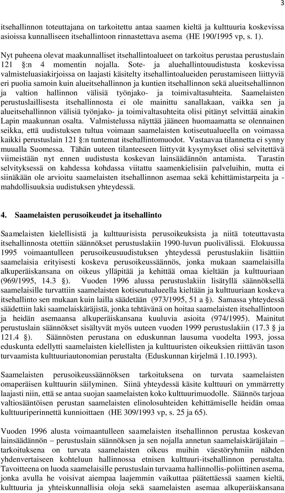 Sote- ja aluehallintouudistusta koskevissa valmisteluasiakirjoissa on laajasti käsitelty itsehallintoalueiden perustamiseen liittyviä eri puolia samoin kuin alueitsehallinnon ja kuntien itsehallinnon