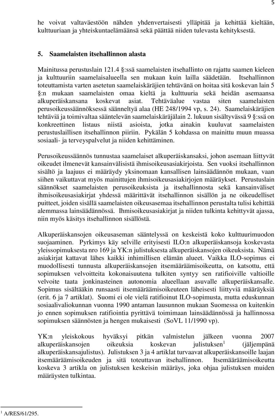 Itsehallinnon toteuttamista varten asetetun saamelaiskäräjien tehtävänä on hoitaa sitä koskevan lain 5 :n mukaan saamelaisten omaa kieltä ja kulttuuria sekä heidän asemaansa alkuperäiskansana