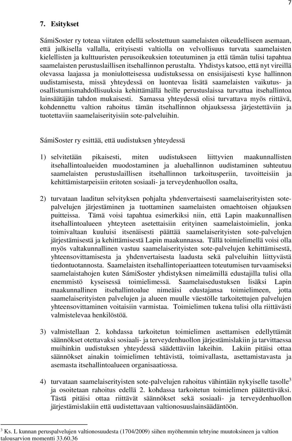 Yhdistys katsoo, että nyt vireillä olevassa laajassa ja moniulotteisessa uudistuksessa on ensisijaisesti kyse hallinnon uudistamisesta, missä yhteydessä on luontevaa lisätä saamelaisten vaikutus- ja
