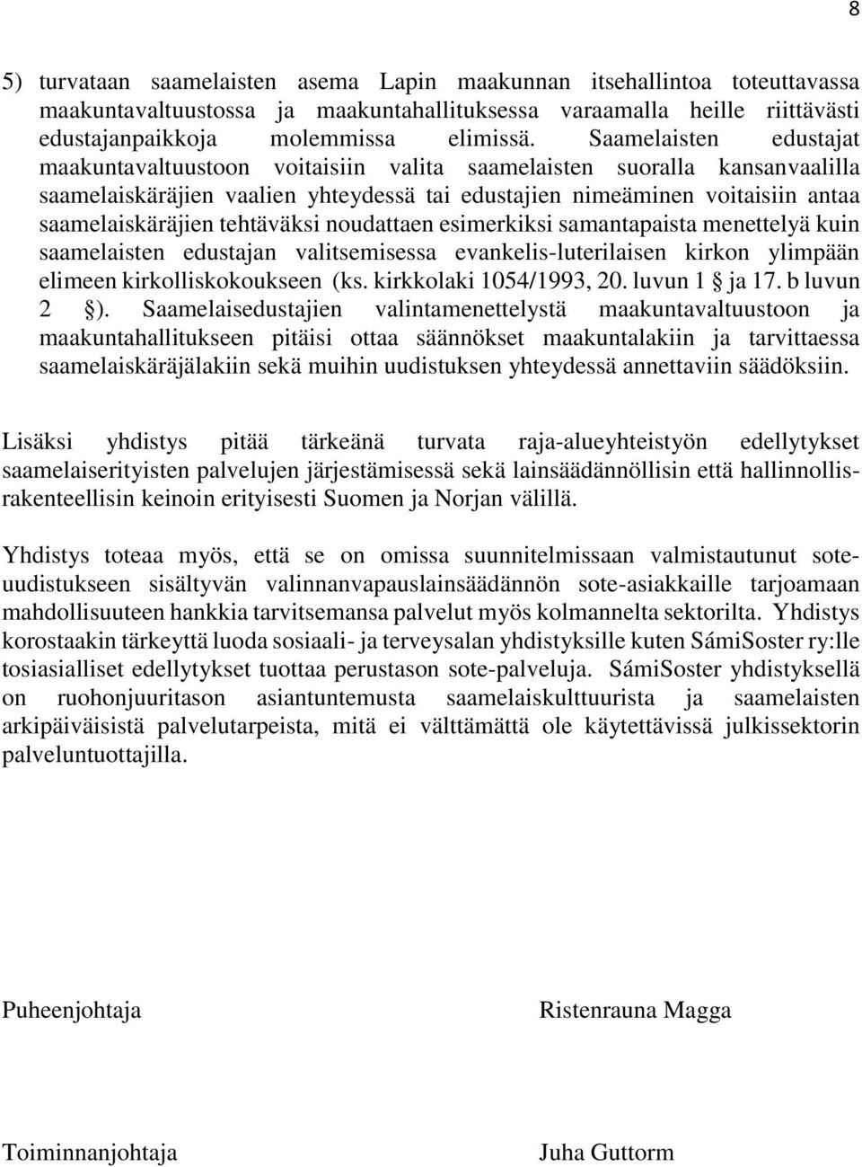 tehtäväksi noudattaen esimerkiksi samantapaista menettelyä kuin saamelaisten edustajan valitsemisessa evankelis-luterilaisen kirkon ylimpään elimeen kirkolliskokoukseen (ks. kirkkolaki 1054/1993, 20.