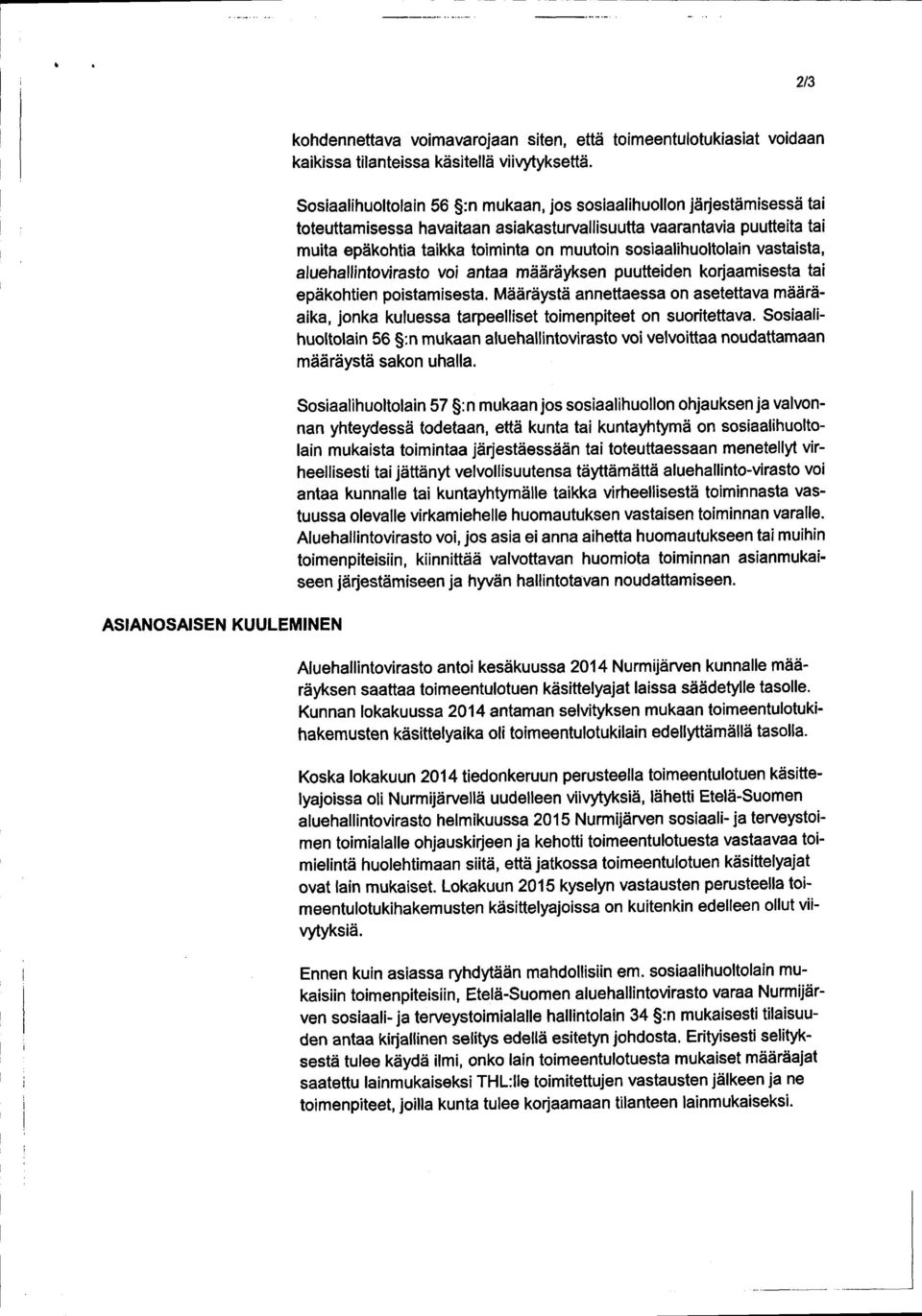 puutteita tai muita epäkohtia taikka toiminta on muutoin sosiaalihuoltolain vastaista, aluehallintovirasto voi antaa määräyksen puutteiden korjaamisesta tai epäkohtien poistamisesta.