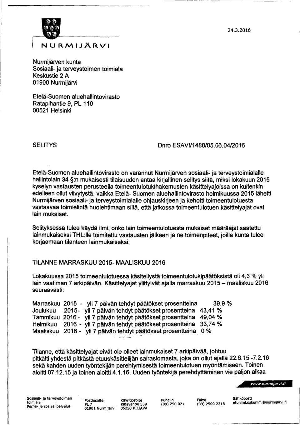 kyselyn vastausten perusteella toimeentulotukihakemusten käsittelyajoissa on kuitenkin edelleen ollut viivytystä, vaikka Etelä - Suomen aluehallintovirasto helmikuussa 2015 lähetti Nurmijärven