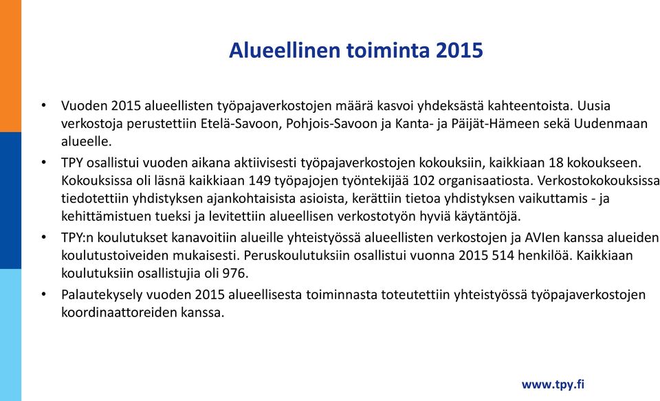 TPY osallistui vuoden aikana aktiivisesti työpajaverkostojen kokouksiin, kaikkiaan 18 kokoukseen. Kokouksissa oli läsnä kaikkiaan 149 työpajojen työntekijää 102 organisaatiosta.