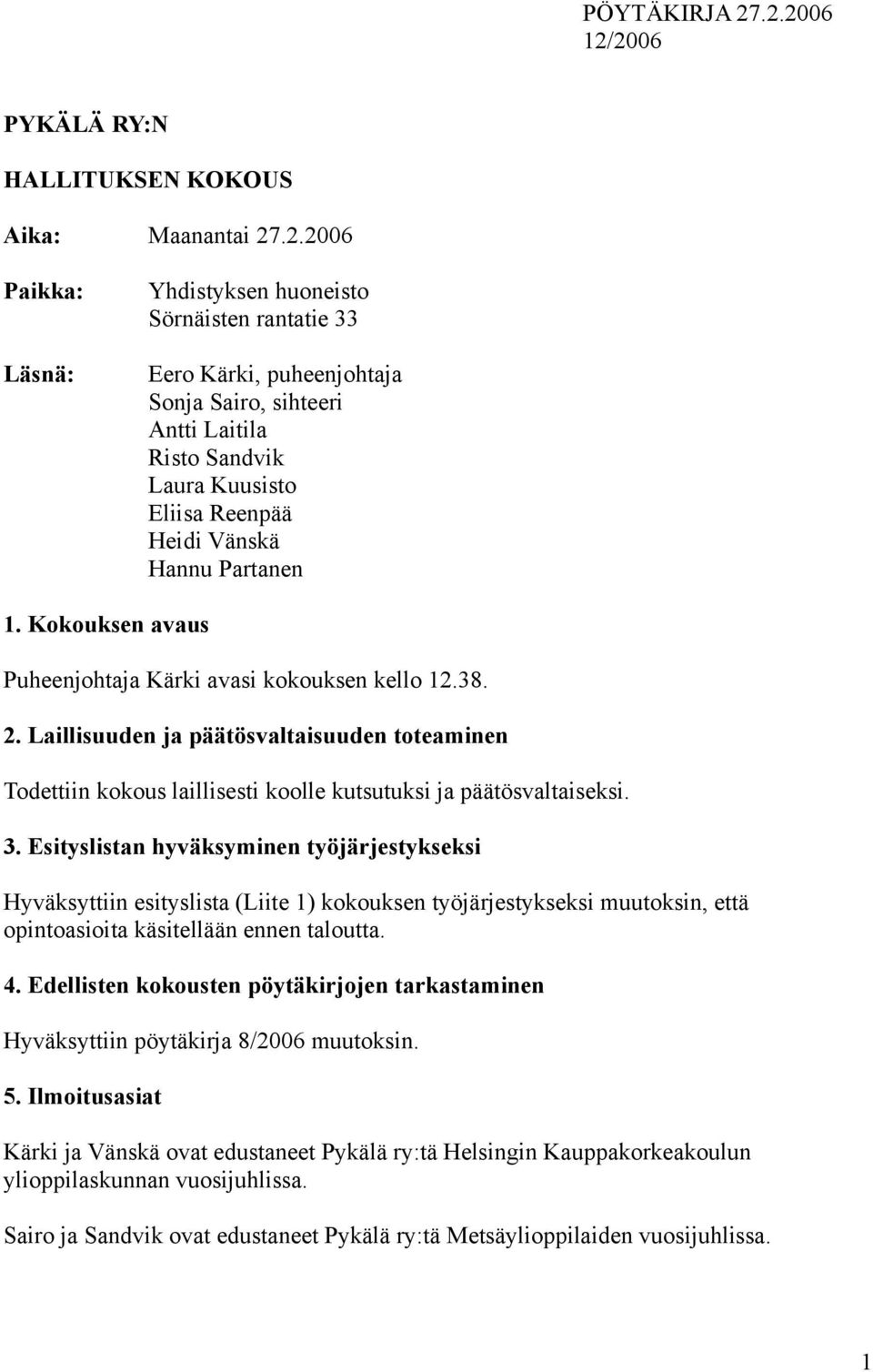 Risto Sandvik Laura Kuusisto Eliisa Reenpää Heidi Vänskä Hannu Partanen 1. Kokouksen avaus Puheenjohtaja Kärki avasi kokouksen kello 12.38. 2.