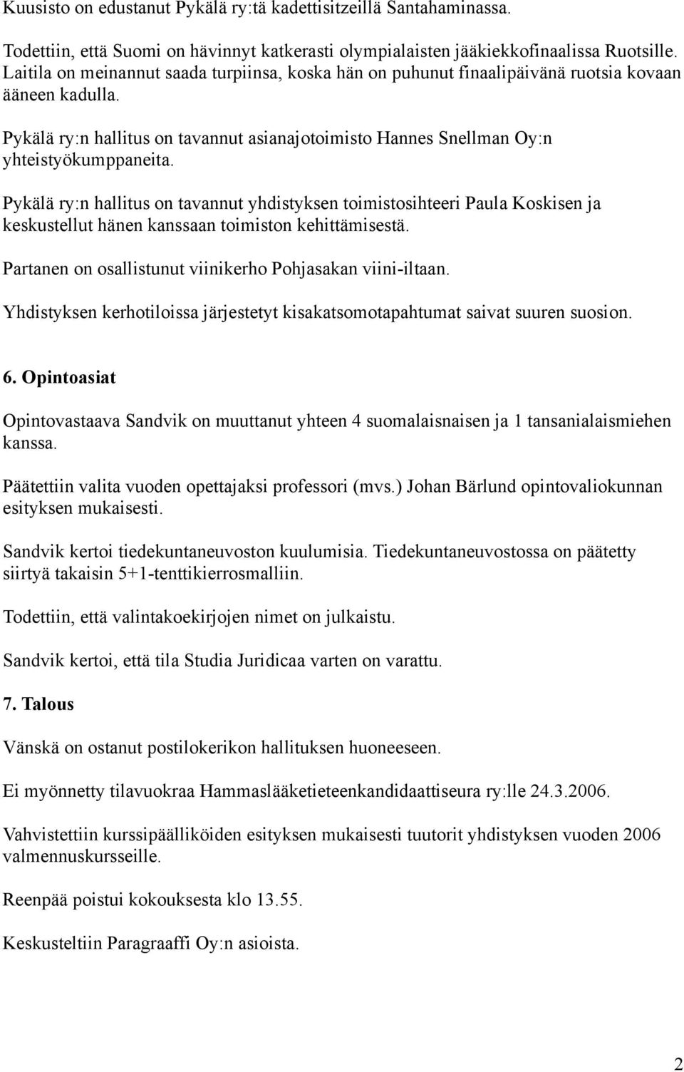 Pykälä ry:n hallitus on tavannut yhdistyksen toimistosihteeri Paula Koskisen ja keskustellut hänen kanssaan toimiston kehittämisestä. Partanen on osallistunut viinikerho Pohjasakan viini-iltaan.