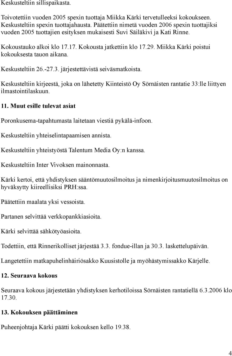 Miikka Kärki poistui kokouksesta tauon aikana. Keskusteltiin 26.-27.3. järjestettävistä seiväsmatkoista.