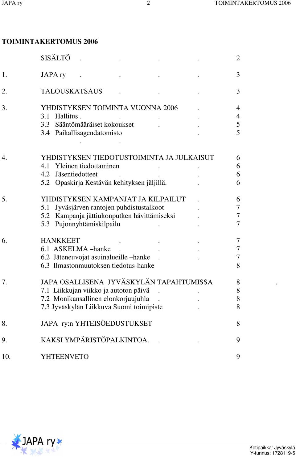 2 Kampanja jättiukonputken hävittämiseksi. 7 5.3 Pujonnyhtämiskilpailu.. 7 6. HANKKEET... 7 6.1 ASKELMA hanke... 7 6.2 Jäteneuvojat asuinalueille hanke.. 7 6.3 Ilmastonmuutoksen tiedotus-hanke 8 7.