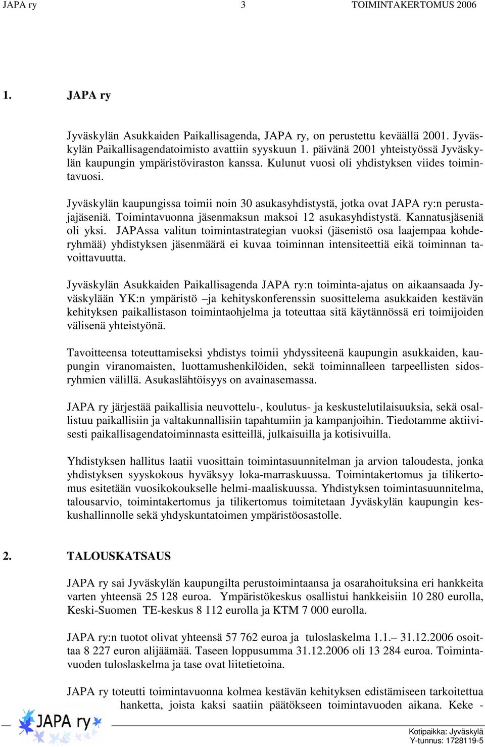 Jyväskylän kaupungissa toimii noin 30 asukasyhdistystä, jotka ovat JAPA ry:n perustajaiä. Toimintavuonna maksun maksoi 12 asukasyhdistystä. Kannatusiä oli yksi.
