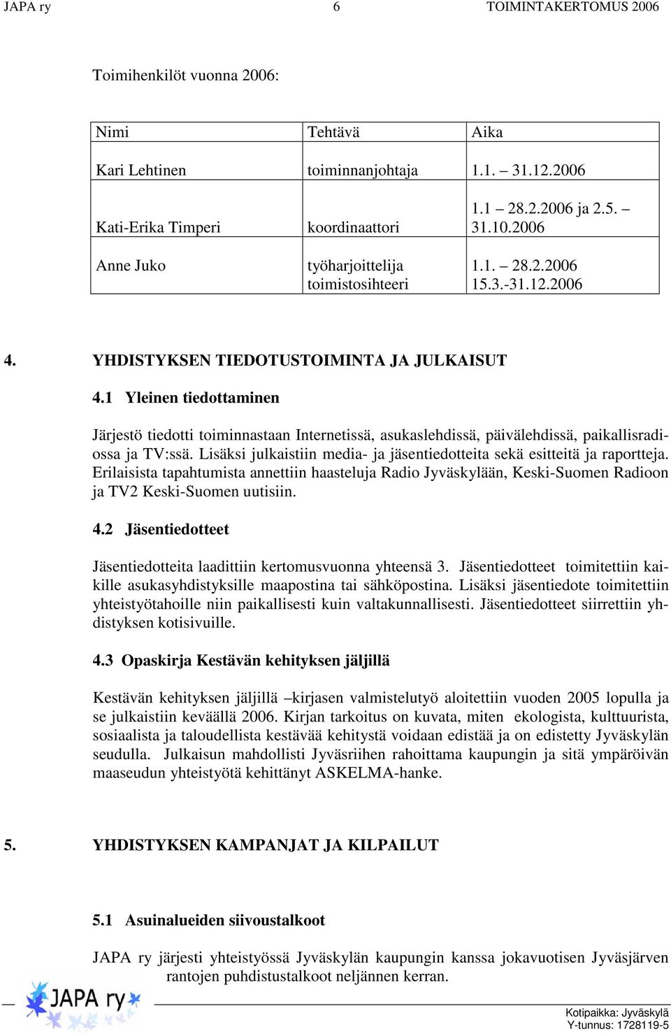 1 Yleinen tiedottaminen Järjestö tiedotti toiminnastaan Internetissä, asukaslehdissä, päivälehdissä, paikallisradiossa ja TV:ssä.