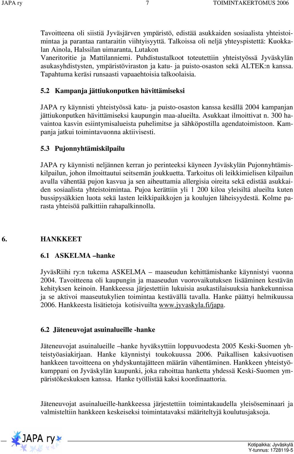 Puhdistustalkoot toteutettiin yhteistyössä Jyväskylän asukasyhdistysten, ympäristöviraston ja katu- ja puisto-osaston sekä ALTEK:n kanssa. Tapahtuma keräsi runsaasti vapaaehtoisia talkoolaisia. 5.