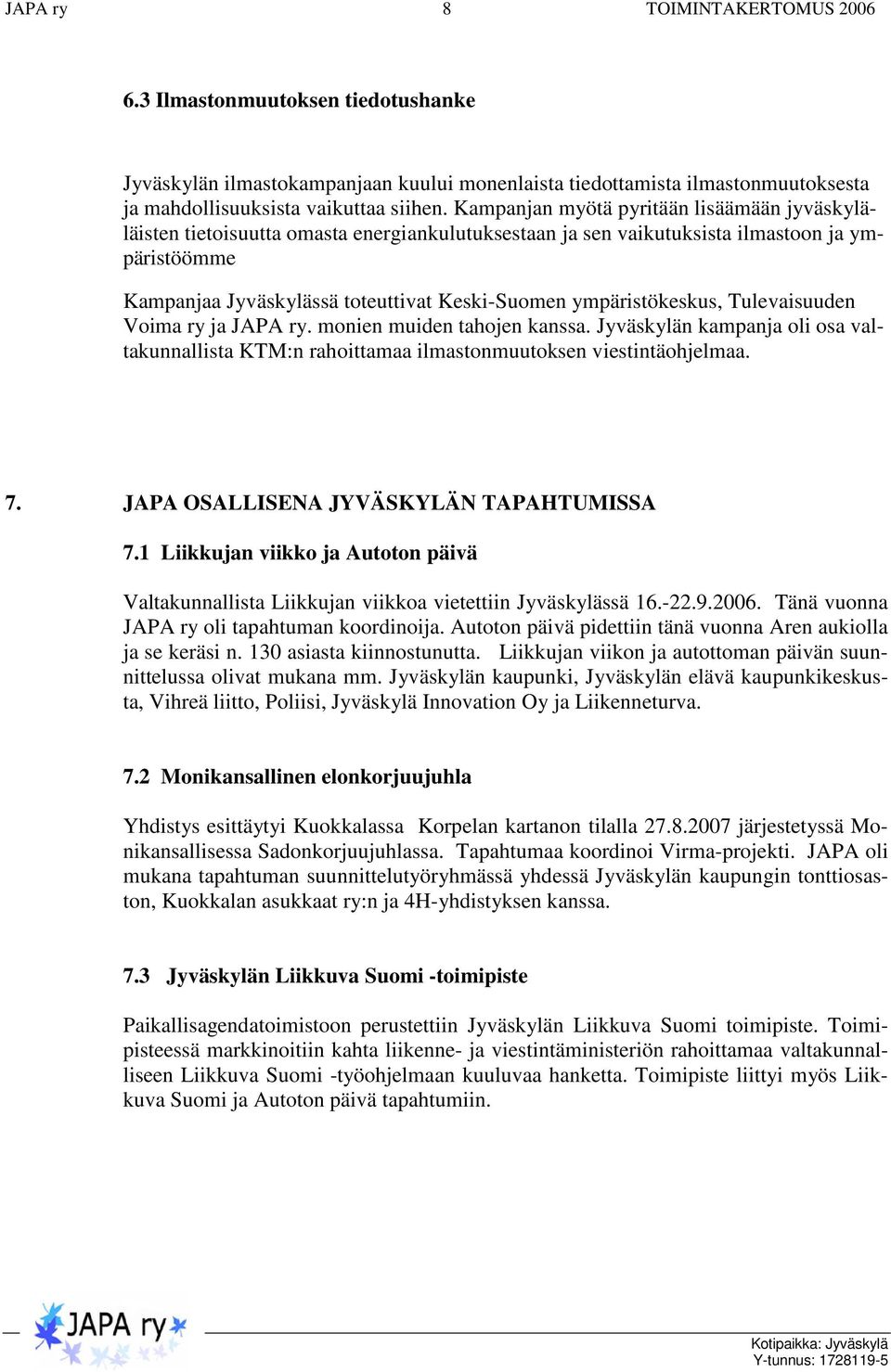 ympäristökeskus, Tulevaisuuden Voima ry ja JAPA ry. monien muiden tahojen kanssa. Jyväskylän kampanja oli osa valtakunnallista KTM:n rahoittamaa ilmastonmuutoksen viestintäohjelmaa. 7.