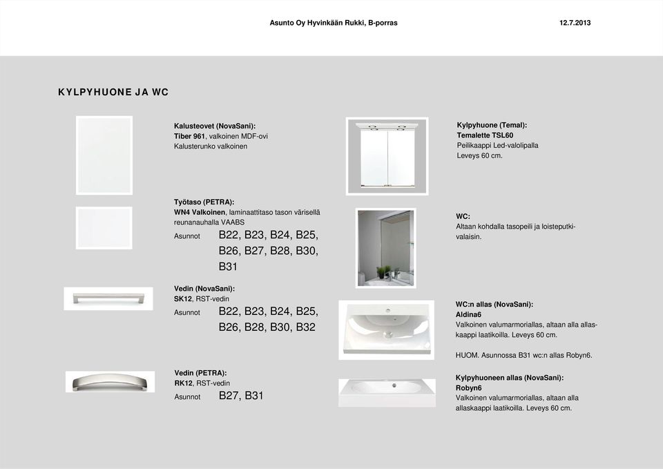 B26, B28, B30, B32 WC: Altaan kohdalla tasopeili ja loisteputkivalaisin. WC:n allas (NovaSani): Aldina6 Valkoinen valumarmoriallas, altaan alla allaskaappi laatikoilla. Leveys 60 cm.