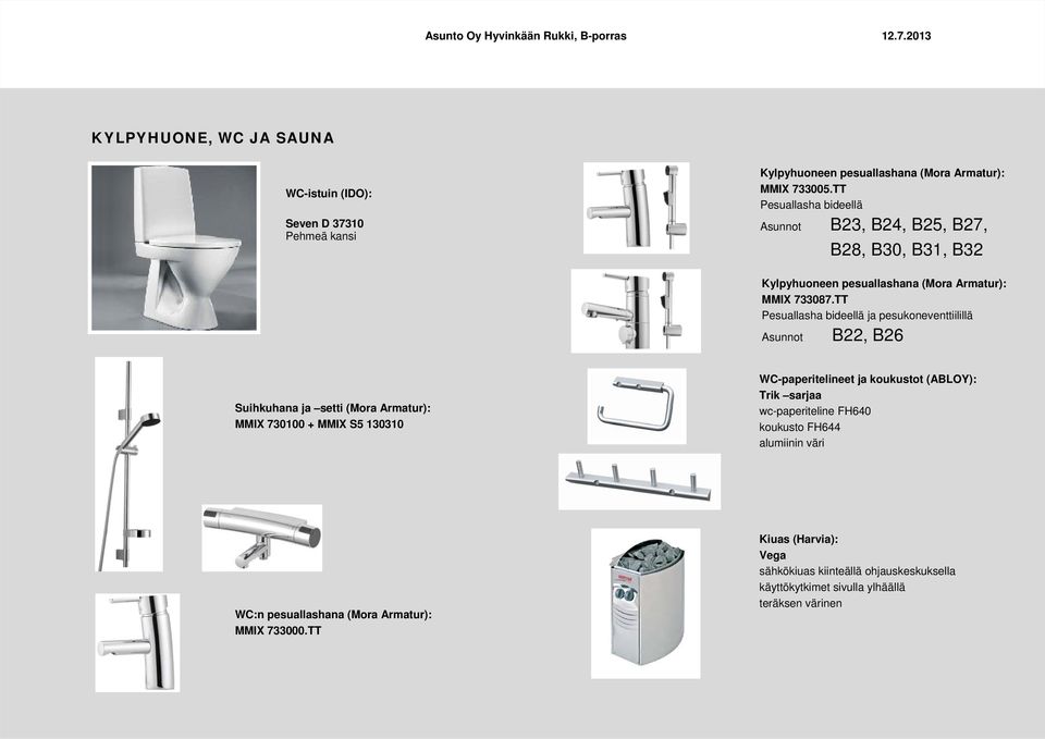 TT Pesuallasha bideellä ja pesukoneventtiilillä B22, B26 Suihkuhana ja setti (Mora Armatur): MMIX 730100 + MMIX S5 130310 WC-paperitelineet ja koukustot