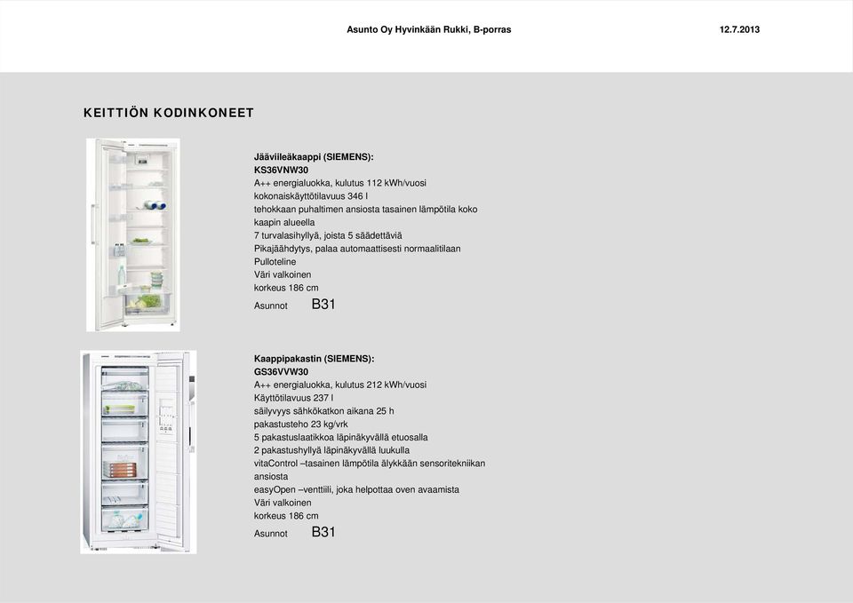 (SIEMENS): GS36VVW30 A++ energialuokka, kulutus 212 kwh/vuosi Käyttötilavuus 237 l säilyvyys sähkökatkon aikana 25 h pakastusteho 23 kg/vrk 5 pakastuslaatikkoa läpinäkyvällä