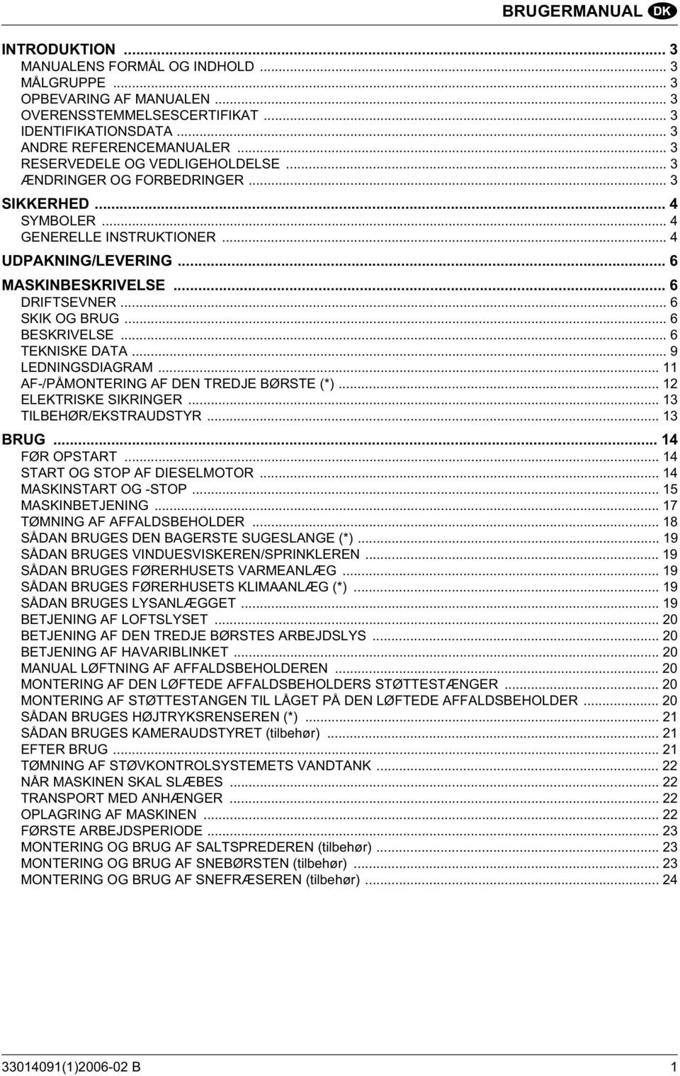 .. 6 SKIK OG BRUG... 6 BESKRIVELSE... 6 TEKNISKE DATA... 9 LEDNINGSDIAGRAM... 11 AF-/PÅMONTERING AF DEN TREDJE BØRSTE (*)... 12 ELEKTRISKE SIKRINGER... 13 TILBEHØR/EKSTRAUDSTYR... 13 BRUG.